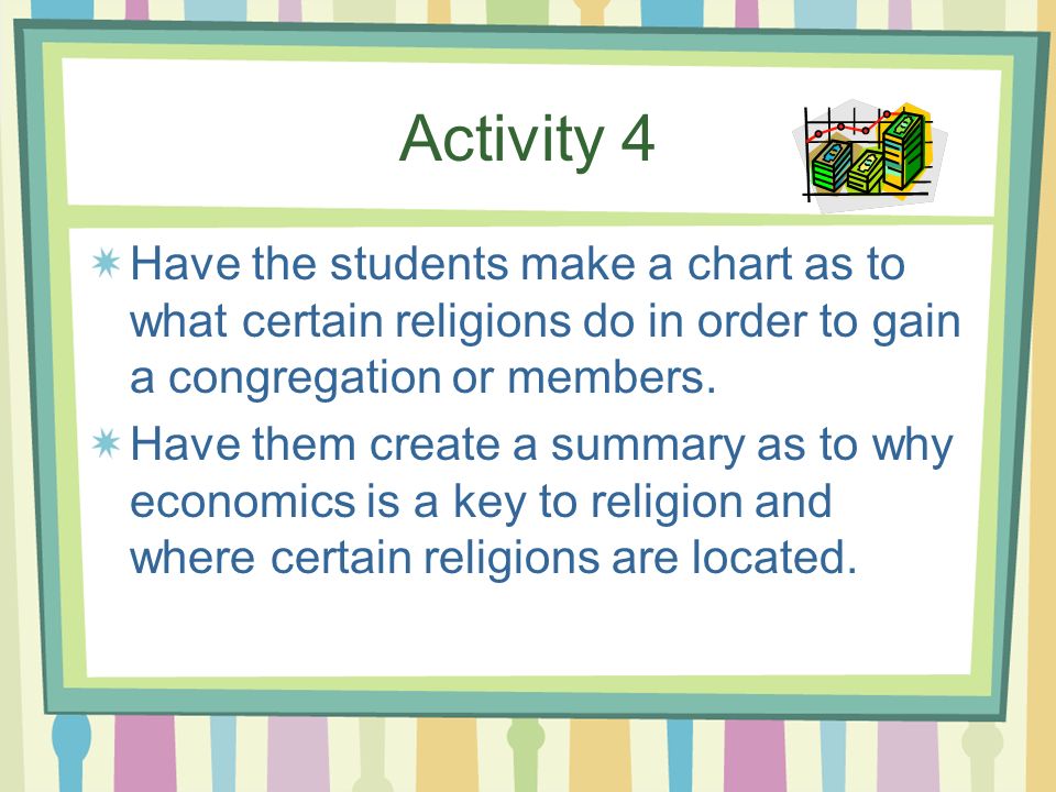 Activity 4 Have the students make a chart as to what certain religions do in order to gain a congregation or members.