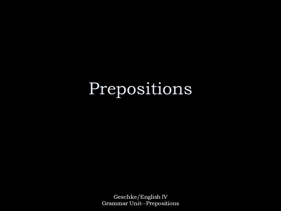 Geschke/English IV Grammar Unit--Prepositions Prepositions