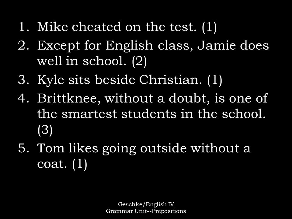Geschke/English IV Grammar Unit--Prepositions 1.Mike cheated on the test.