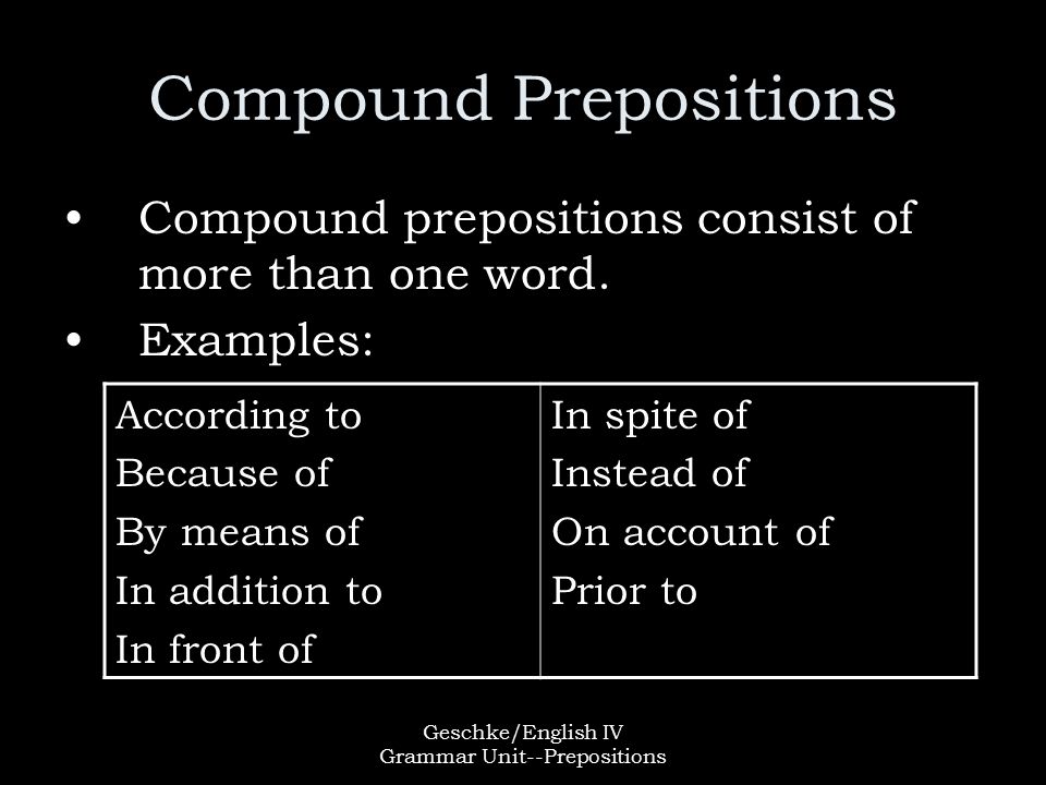 Geschke/English IV Grammar Unit--Prepositions Compound Prepositions Compound prepositions consist of more than one word.
