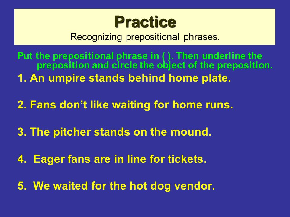 Practice Practice Recognizing prepositional phrases.