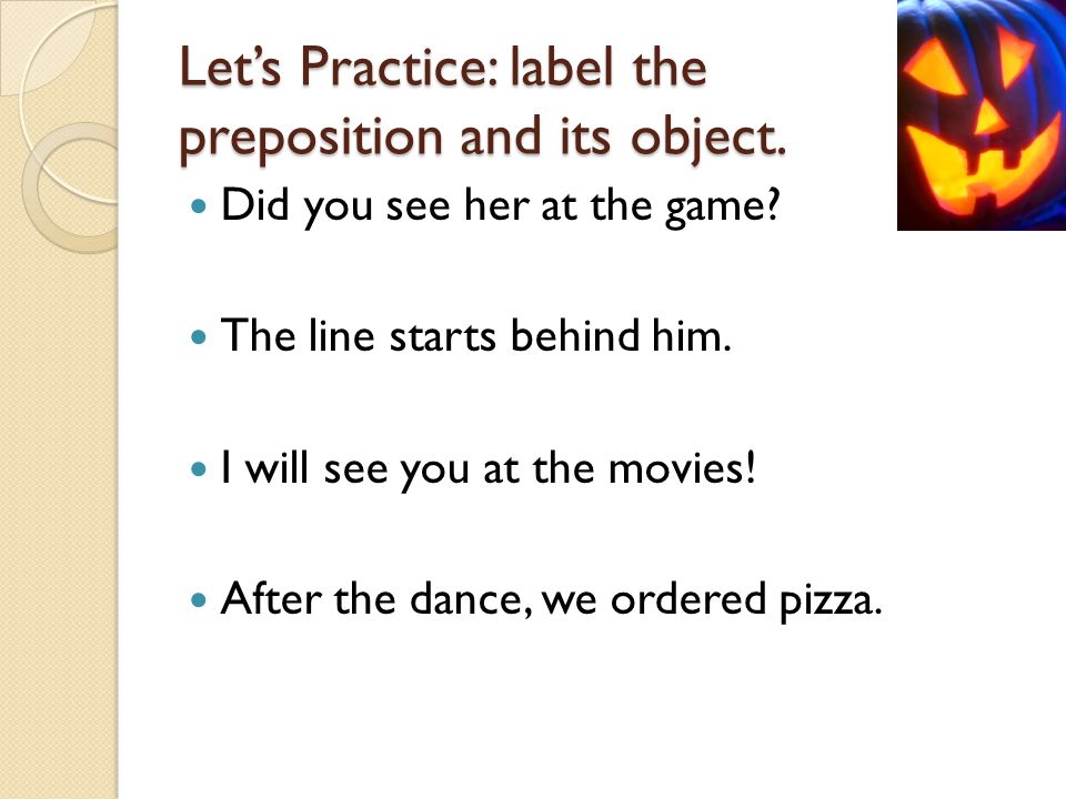 Let’s Practice: label the preposition and its object.