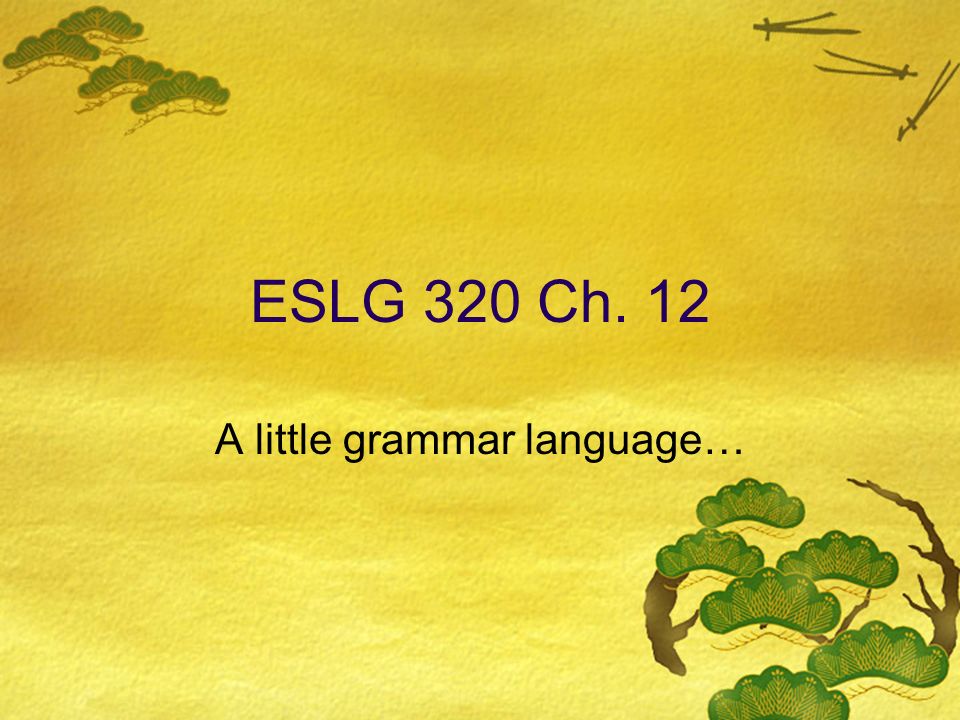 ESLG 320 Ch. 12 A little grammar language…
