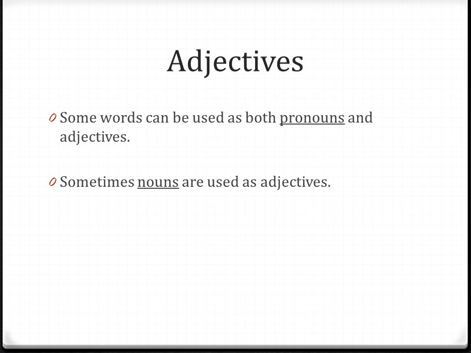 Adjectives 0 Some words can be used as both pronouns and adjectives.