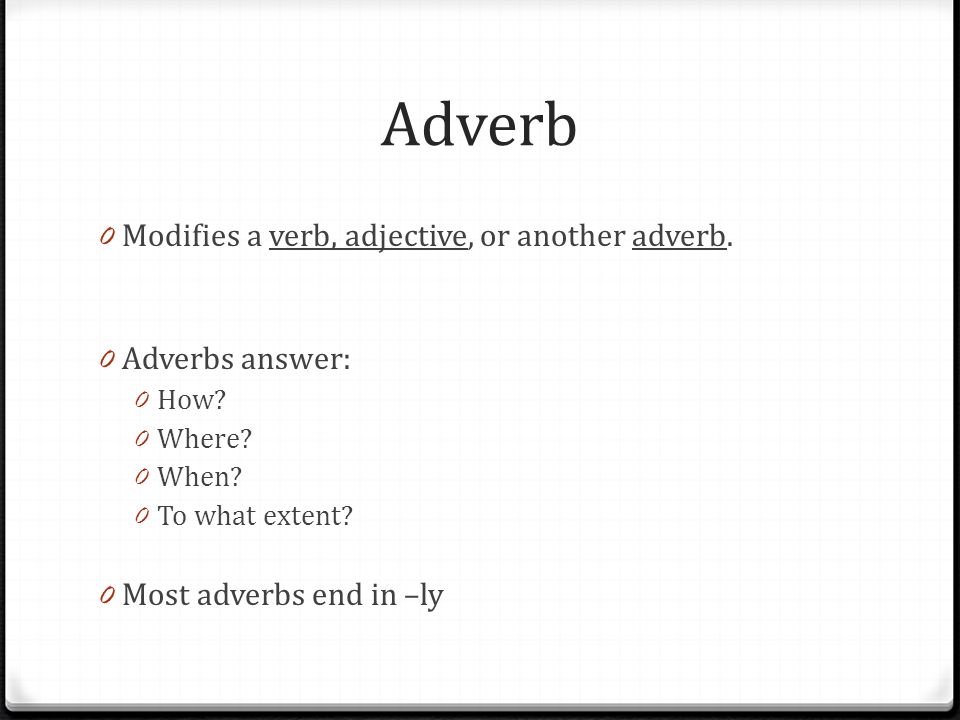 Adverb 0 Modifies a verb, adjective, or another adverb.