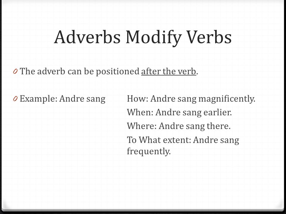 Adverbs Modify Verbs 0 The adverb can be positioned after the verb.