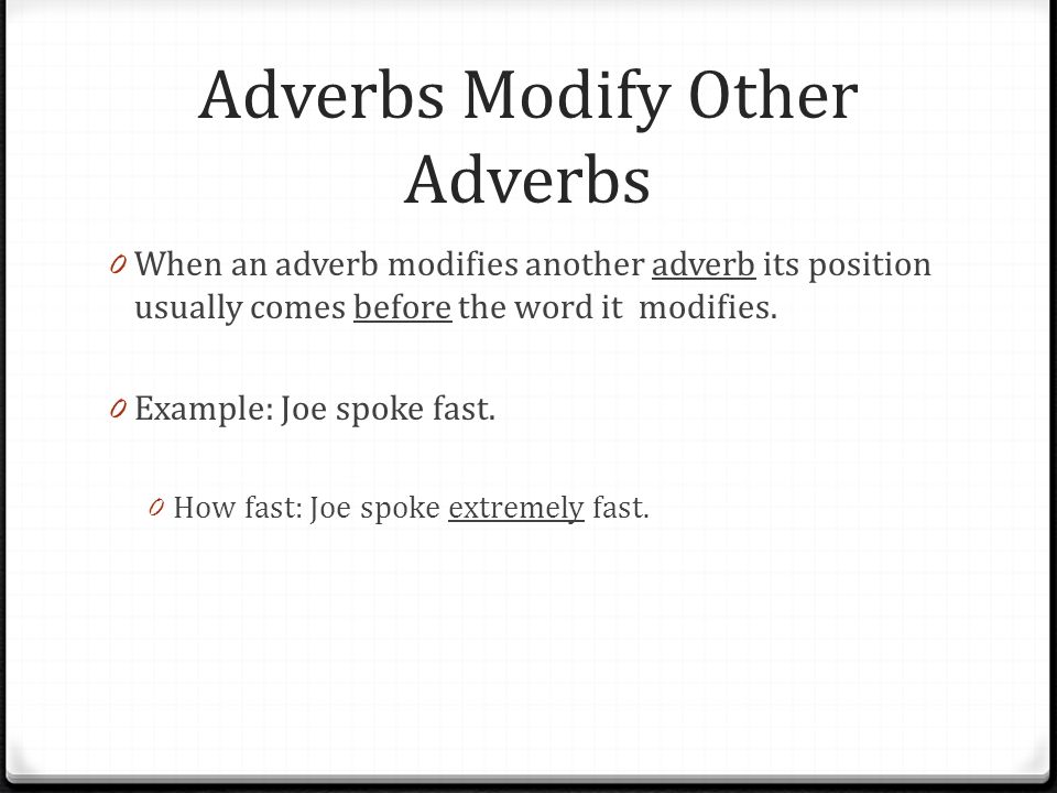Adverbs Modify Other Adverbs 0 When an adverb modifies another adverb its position usually comes before the word it modifies.