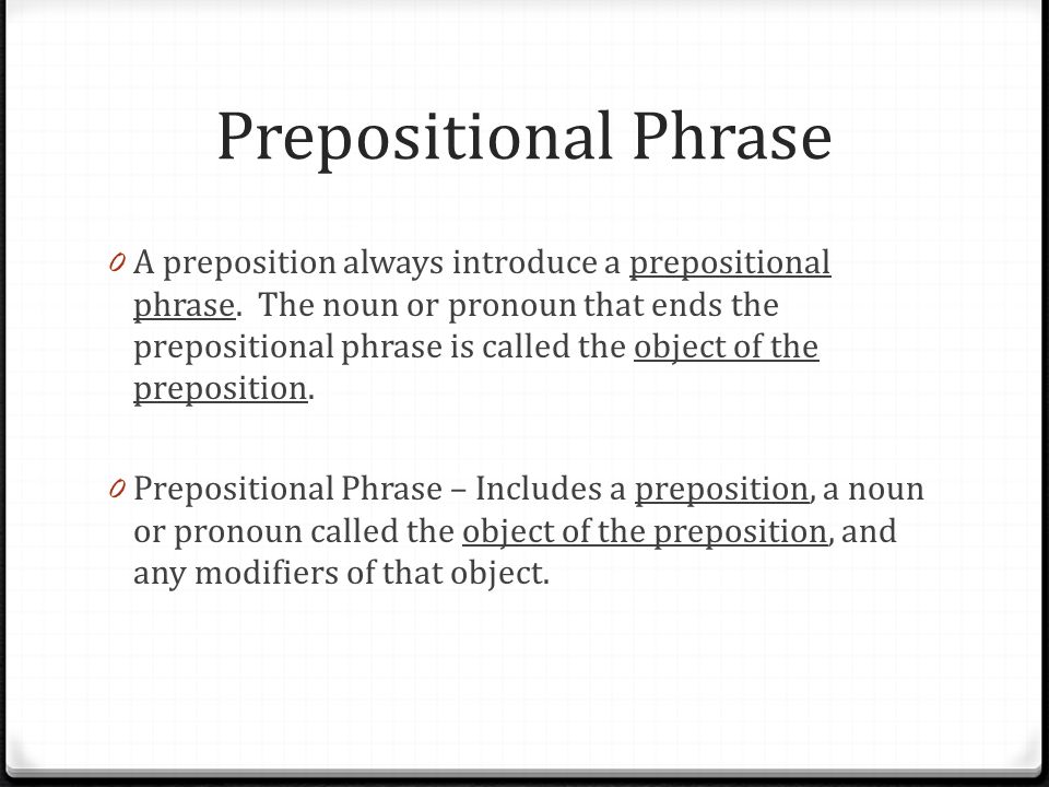 Prepositional Phrase 0 A preposition always introduce a prepositional phrase.