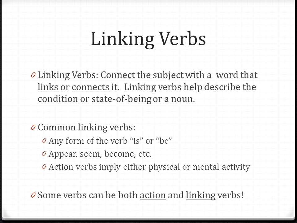 Linking Verbs 0 Linking Verbs: Connect the subject with a word that links or connects it.
