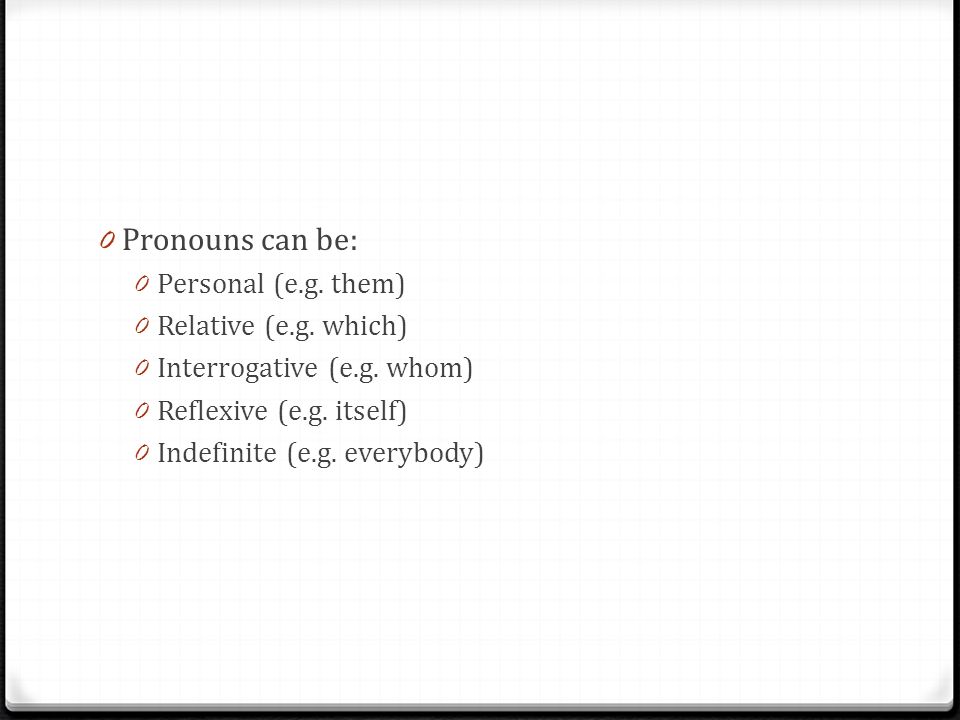 0 Pronouns can be: 0 Personal (e.g. them) 0 Relative (e.g.
