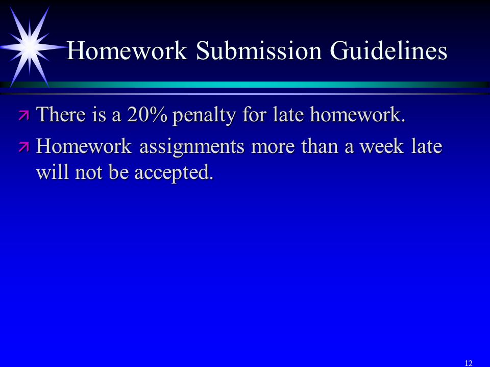 12 Homework Submission Guidelines ä There is a 20% penalty for late homework.