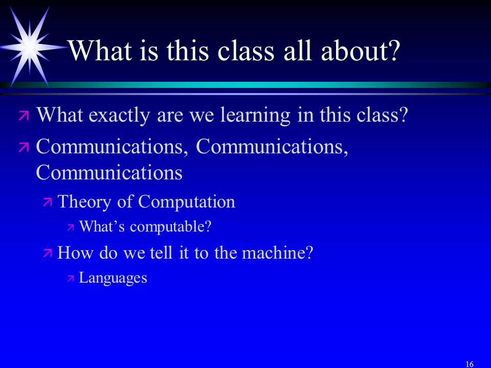 16 What is this class all about. ä ä What exactly are we learning in this class.