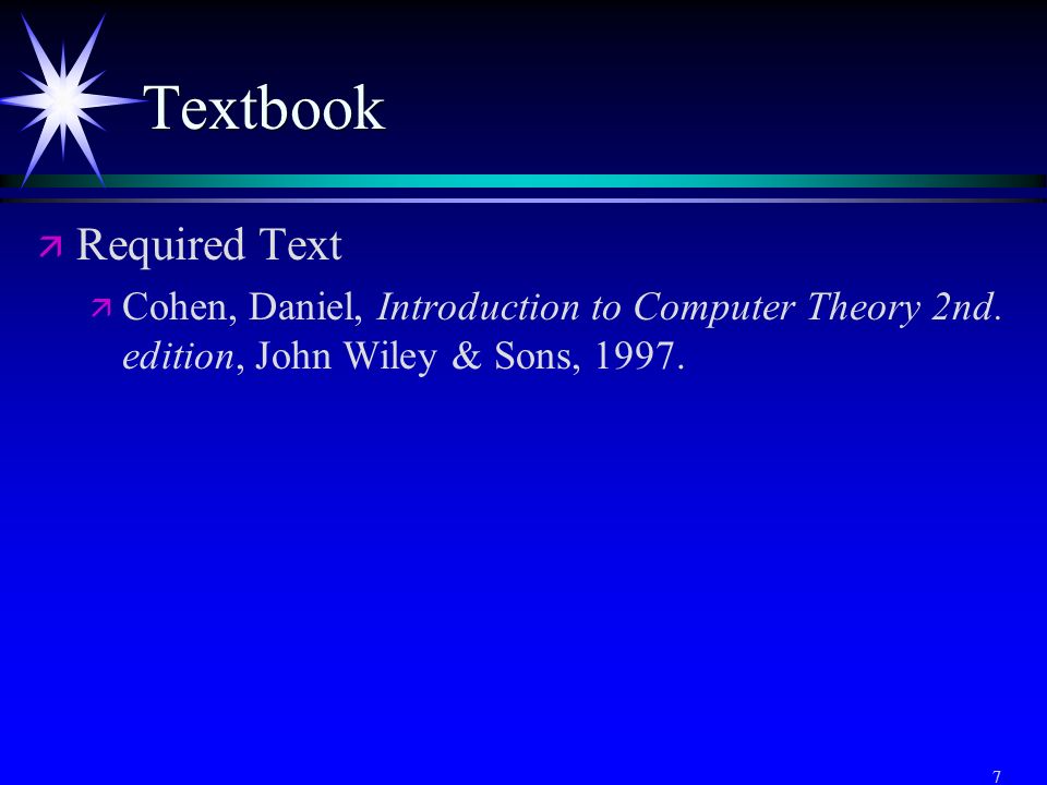 7 Textbook ä ä Required Text ä ä Cohen, Daniel, Introduction to Computer Theory 2nd.