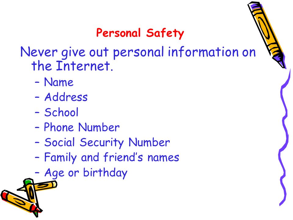Never give out personal information on the Internet.
