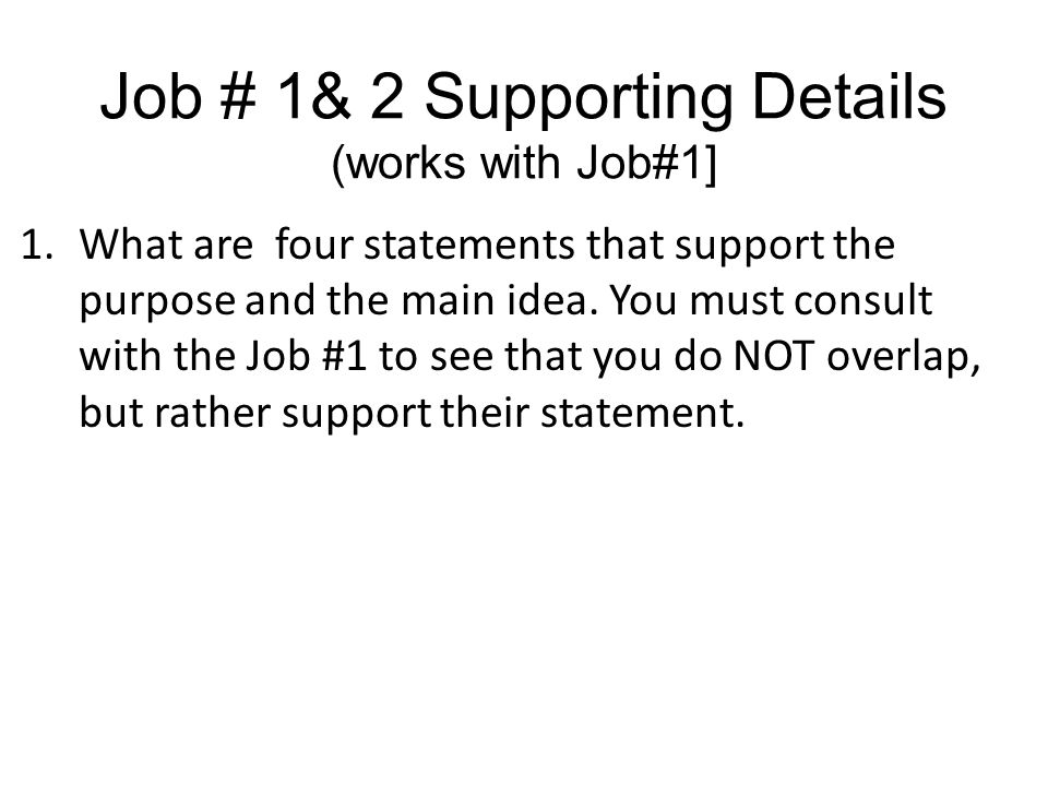 Job # 1& 2 Supporting Details (works with Job#1] 1.What are four statements that support the purpose and the main idea.