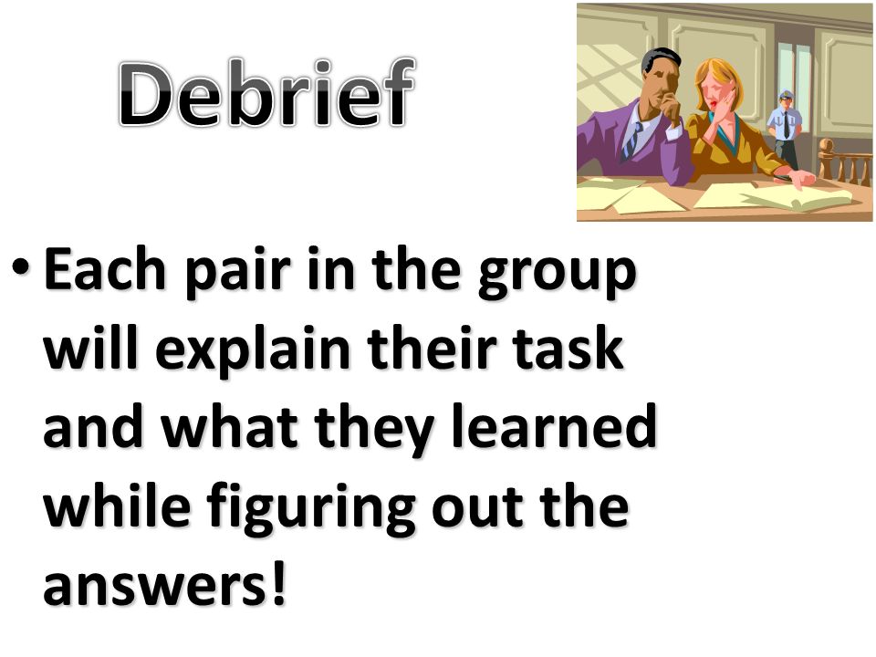 Each pair in the group will explain their task and what they learned while figuring out the answers.