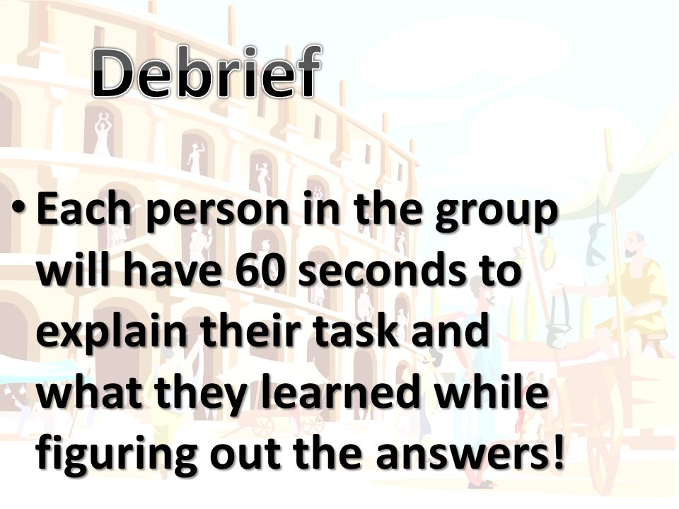 Each person in the group will have 60 seconds to explain their task and what they learned while figuring out the answers.