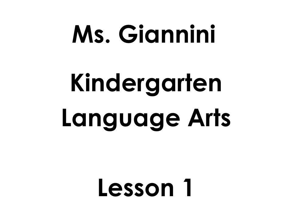 Ms. Giannini Kindergarten Language Arts Lesson 1