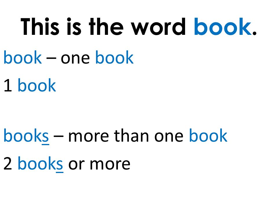 This is the word book. book – one book 1 book books – more than one book 2 books or more