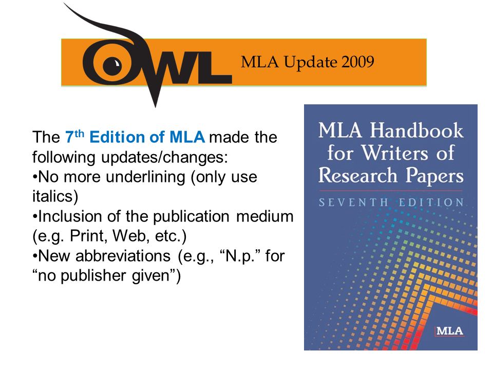 The 7 th Edition of MLA made the following updates/changes: No more underlining (only use italics) Inclusion of the publication medium (e.g.