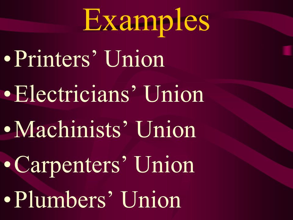 Examples Printers’ Union Electricians’ Union Machinists’ Union Carpenters’ Union Plumbers’ Union