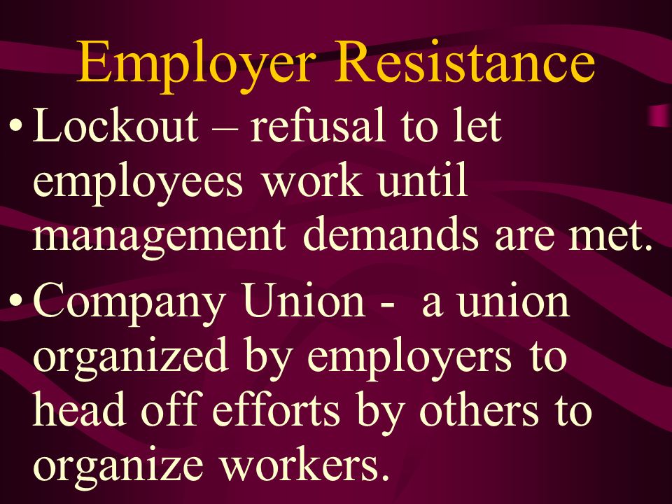 Employer Resistance Lockout – refusal to let employees work until management demands are met.