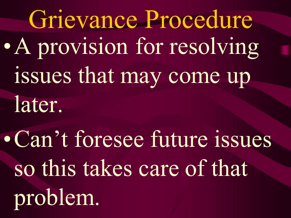 Grievance Procedure A provision for resolving issues that may come up later.