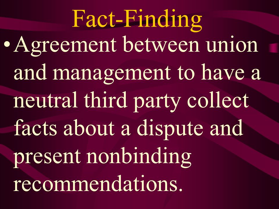 Fact-Finding Agreement between union and management to have a neutral third party collect facts about a dispute and present nonbinding recommendations.