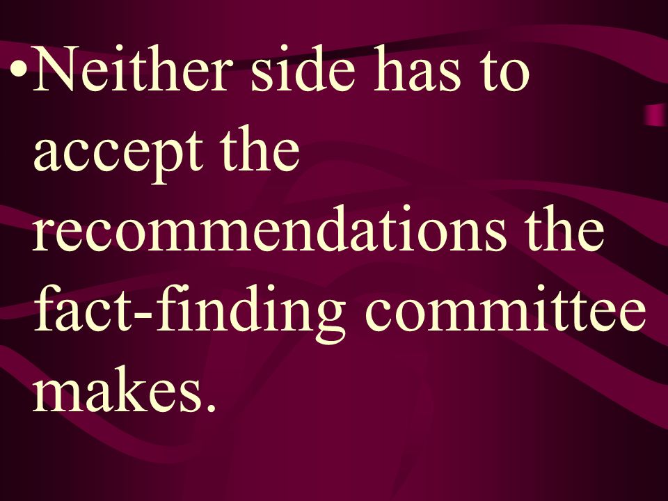 Neither side has to accept the recommendations the fact-finding committee makes.