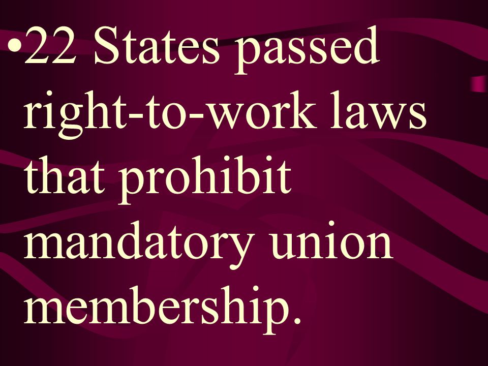 22 States passed right-to-work laws that prohibit mandatory union membership.