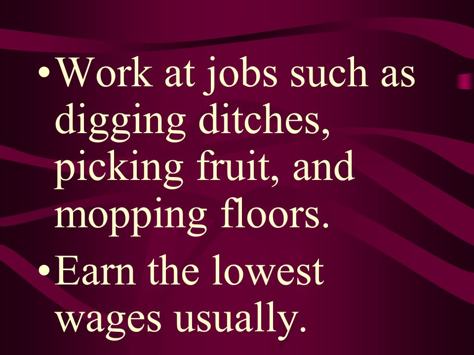 Work at jobs such as digging ditches, picking fruit, and mopping floors.