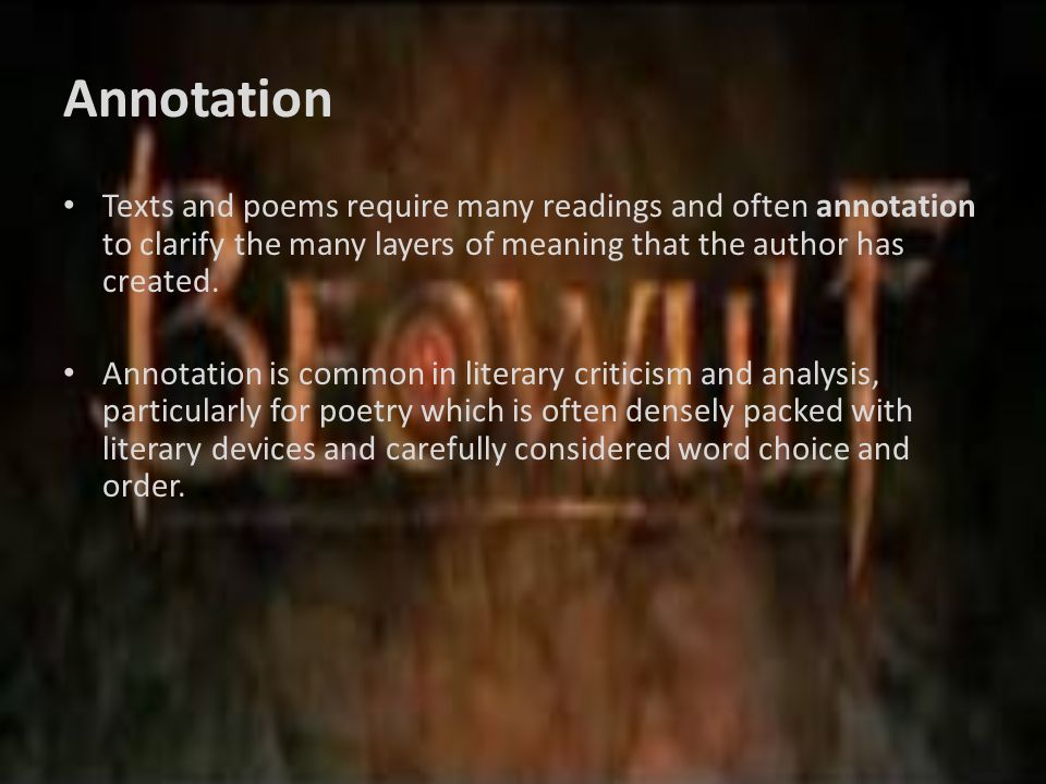 Annotation Texts and poems require many readings and often annotation to clarify the many layers of meaning that the author has created.