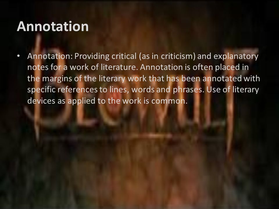 Annotation Annotation: Providing critical (as in criticism) and explanatory notes for a work of literature.