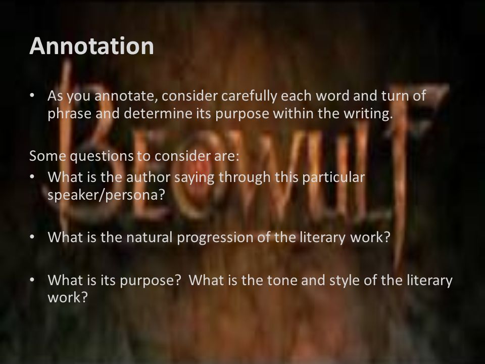 Annotation As you annotate, consider carefully each word and turn of phrase and determine its purpose within the writing.