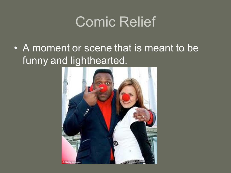 Comic Relief A moment or scene that is meant to be funny and lighthearted.