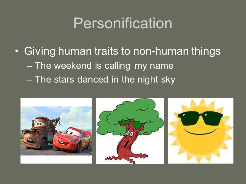 Personification Giving human traits to non-human things –The weekend is calling my name –The stars danced in the night sky