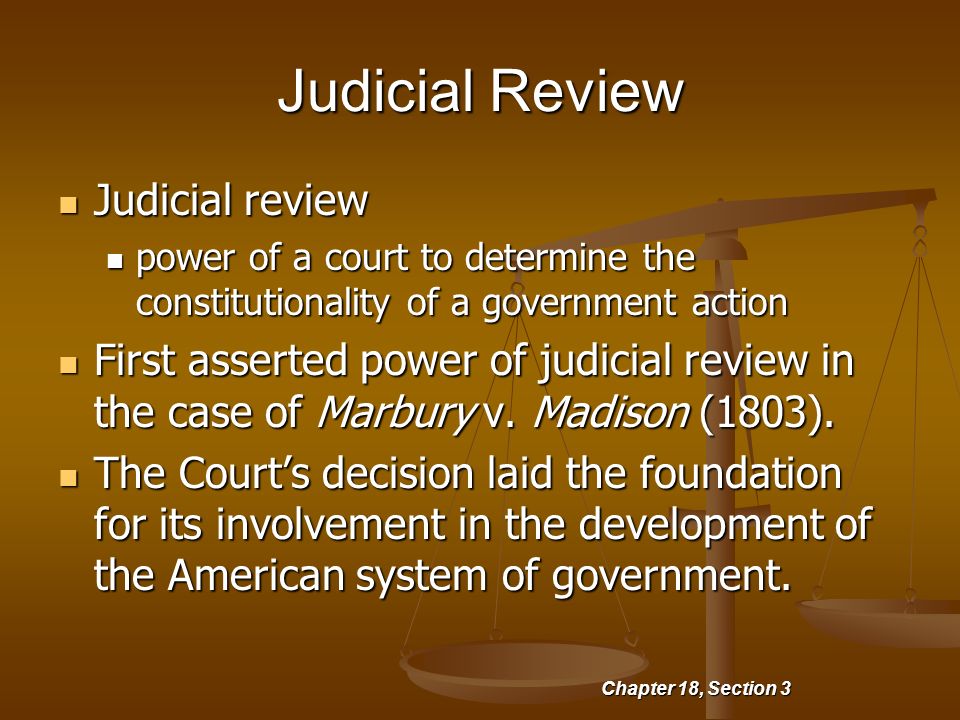 Judicial Review Chapter 18, Section 3 Judicial review Judicial review power of a court to determine the constitutionality of a government action power of a court to determine the constitutionality of a government action First asserted power of judicial review in the case of Marbury v.