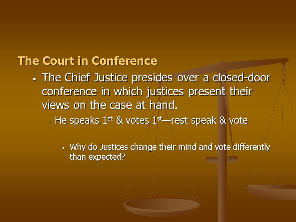 The Court in Conference The Chief Justice presides over a closed-door conference in which justices present their views on the case at hand.