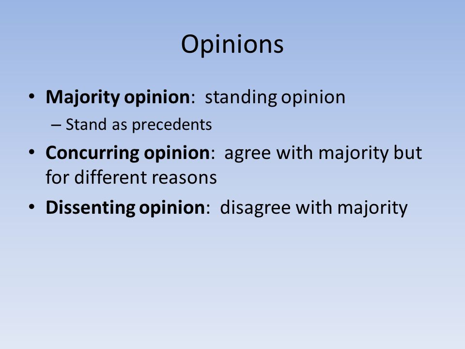 Opinions Majority opinion: standing opinion – Stand as precedents Concurring opinion: agree with majority but for different reasons Dissenting opinion: disagree with majority