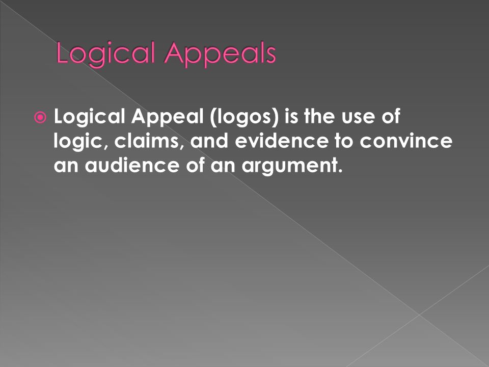 Logical Appeal (logos) is the use of logic, claims, and evidence to convince an audience of an argument.