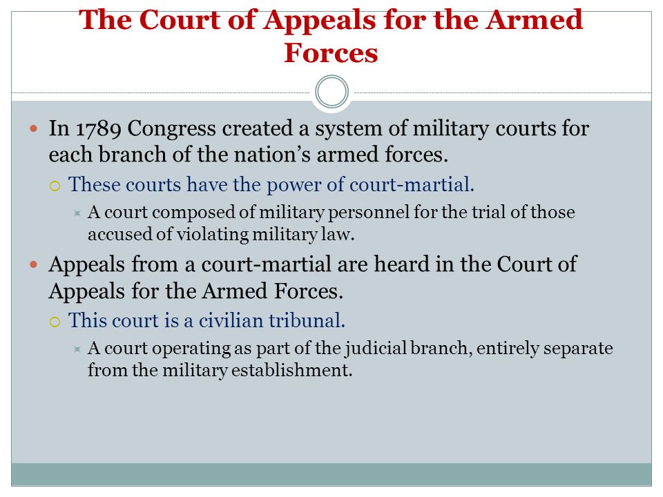 The Court of Appeals for the Armed Forces In 1789 Congress created a system of military courts for each branch of the nation’s armed forces.