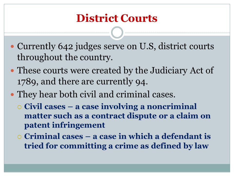 District Courts Currently 642 judges serve on U.S, district courts throughout the country.