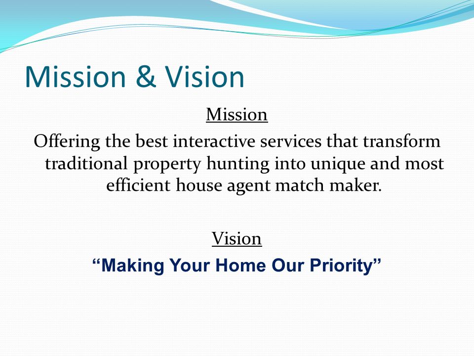 Mission & Vision Mission Offering the best interactive services that transform traditional property hunting into unique and most efficient house agent match maker.