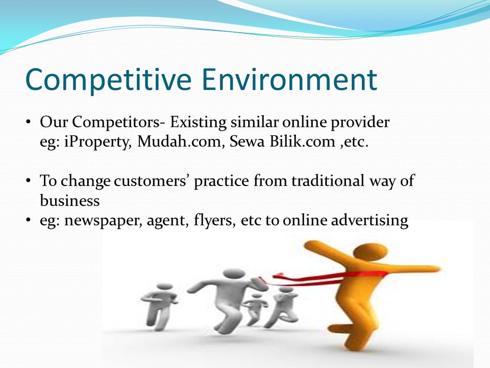 Competitive Environment Our Competitors- Existing similar online provider eg: iProperty, Mudah.com, Sewa Bilik.com,etc.