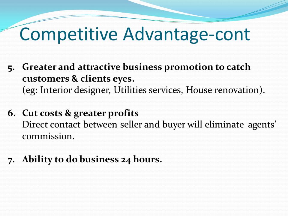 Competitive Advantage-cont 5.Greater and attractive business promotion to catch customers & clients eyes.