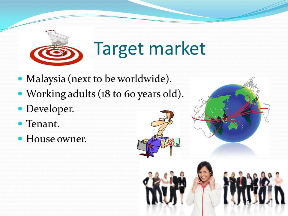 Target market Malaysia (next to be worldwide). Working adults (18 to 60 years old).