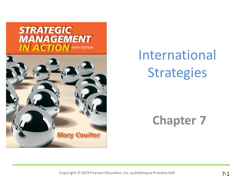 7-1 International Strategies Chapter 7 Copyright © 2013 Pearson Education, Inc.