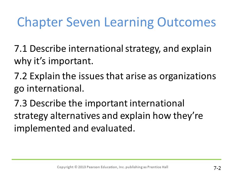 7-2 Chapter Seven Learning Outcomes 7.1 Describe international strategy, and explain why it’s important.