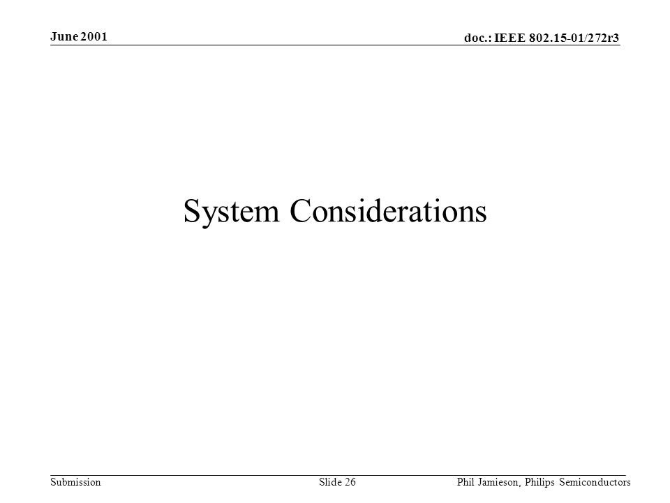 doc.: IEEE /272r3 Submission June 2001 Phil Jamieson, Philips SemiconductorsSlide 26 System Considerations
