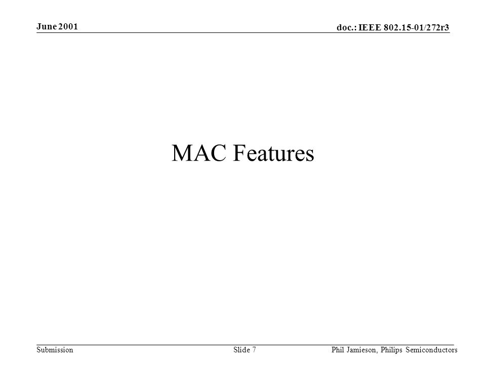 doc.: IEEE /272r3 Submission June 2001 Phil Jamieson, Philips SemiconductorsSlide 7 MAC Features